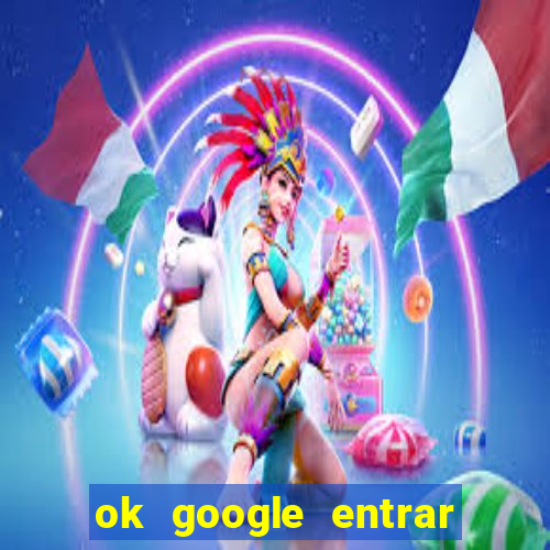 ok google entrar no jogo de c****